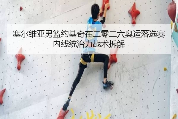 塞尔维亚男篮约基奇在二零二六奥运落选赛内线统治力战术拆解